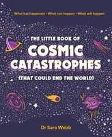 Sara Webb | The Little Book Of Cosmic Catastrophes (That Could End The World)