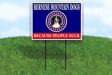 BERNESE MOUNTAIN DOGS BECAUSE PEOPLE SUCK 18x24 in Yard Road Sign w/Stand