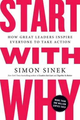 Start with Why : How Great Leaders Inspire Everyone to Take Actio