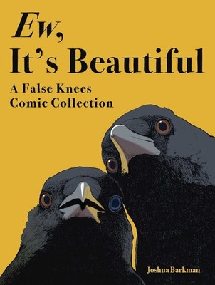 Ew, It's Beautiful: A False Knees Comic Collection by Joshua Barkman Paperback B