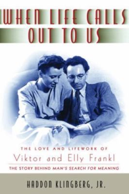 When Life Calls Out to Us: The Love and Lifework of Viktor and Elly Frankl
