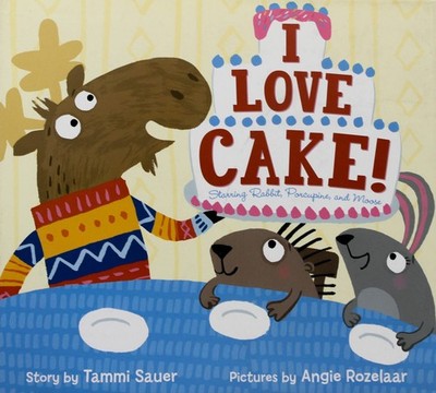 I Love Cake!: Starring Rabbit, Porcupine, and Moose   A Hilarious Picture ...