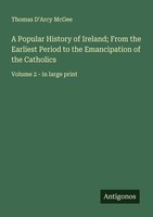 A Popular History Of Ireland From The Earliest Period To The Emancipation Of Th