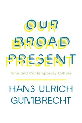 Our Broad Present: Time and Contemporary Culture (Insurrections: Critical Studi,