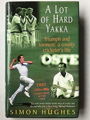 A Lot of Hard Yakka, Triumph and Torment:  A County... by Hughes, Simon Hardback