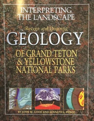Interpreting the Landscape: Recent and Ongoing Geology of Grand Teto - VERY GOOD