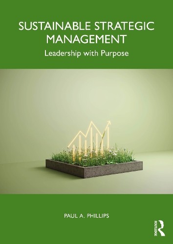 Sustainable Strategic Management : Leadership With Purpose Paul A. (University Of Kent, Uk) Phillips - Image 3