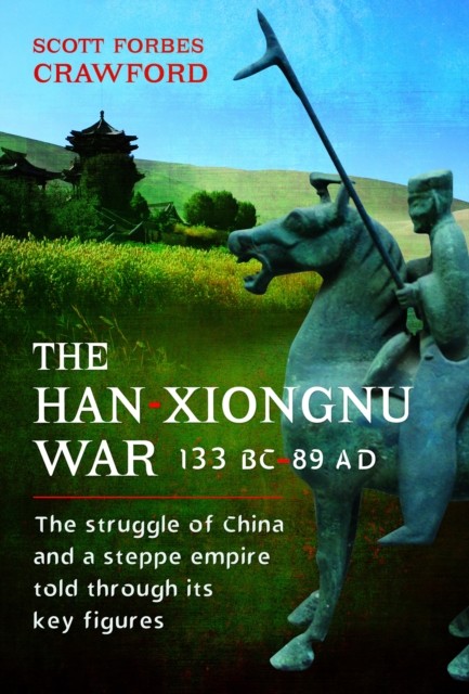 The Han-Xiongnu War, 133 BC–89 AD by Scott Crawford (Hardback Book)