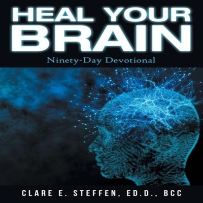 Heal Your Brain Ninety-Day Devotional Clare E. Steffen Ed.D. BCC