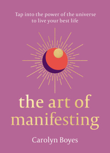 The Art of Manifesting by Boyes, Carolyn [Hardback]