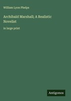 William Lyon Phelps | Archibald Marshall; A Realistic Novelist | Buch (2025)