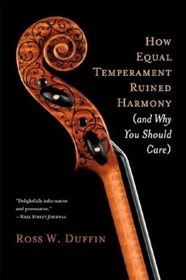 How Equal Temperament Ruined Harmony : (and Why You Should Care) by Ross W. ...