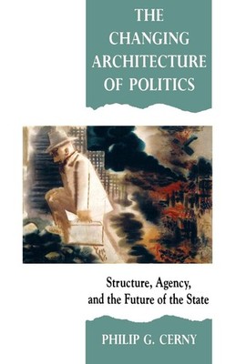 The Changing Architecture of Politics: Structure, Agency and the Future of t...