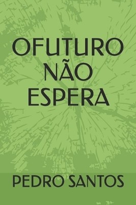 O Futuro No Espera: O Poder Da Primeira Inf?ncia by Pedro Santos (Portuguese) Pa