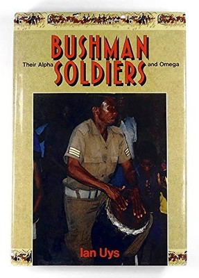 BUSHMAN SOLDIERS: THE ALPHA AND OMEGA. by Uys, Ian. Book The Fast Free Shipping