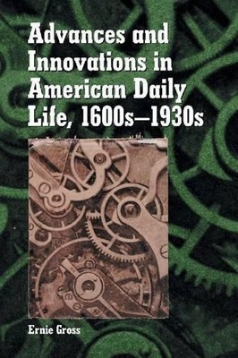 Advances and Innovations in American Daily Life, 1600s-1930s - 9780786412488