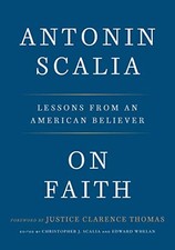 ON FAITH: LESSONS FROM AN AMERICAN BELIEVER By Antonin Scalia & Christopher J.