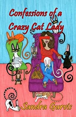 Confessions of a Crazy Cat Lady : And Other Possibly Demented Mea