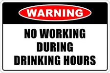 WARNING NO WORKING DURING DRINKING HOURS Aluminum 8x12 Metal Novelty Danger Sign