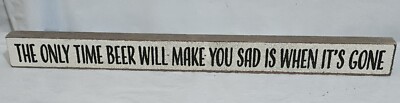 The Only Time Beer Will Make You Sad is when it's Gone Wood SIGN