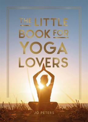 The Little Book for Yoga Lovers: Tips and Tricks to Elevate Your Yoga Practi...