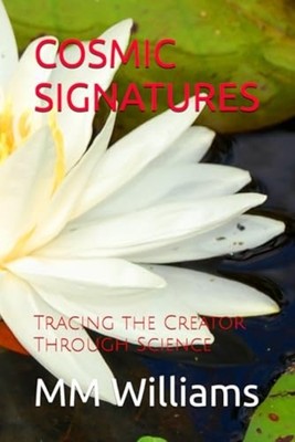 Cosmic Signatures Tracing the Creator Through Science -  NEW MM. WILLIAMS 2024-1