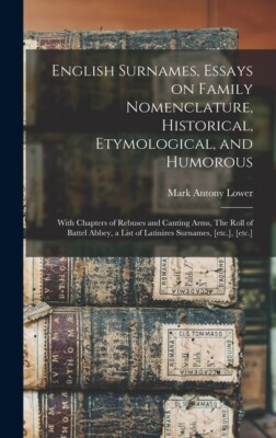 English Surnames, Essays On Family Nomenclature, Historical, Etymological, ...