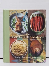 The Field to Table Cookbook: Gardening, Foraging, Fishing, & Hunting