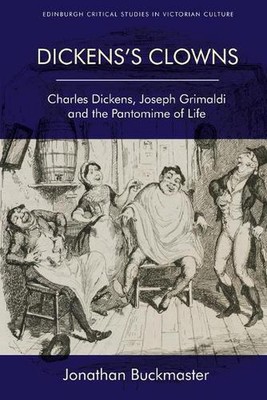 Dickens Clowns: Charles Dickens, Joseph Grimaldi und das Pantomime des Lebens von 