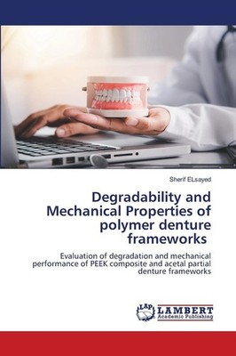 Degradability and Mechanical Properties of polymer denture frameworks Sherif Els