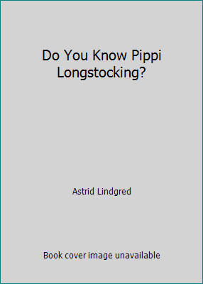 Do You Know Pippi Longstocking? by Astrid Lindgred