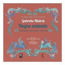 Libri Gabriela Mistral - Regno Animale. Prosa Poetica Dell'acqua E Del Vento. Ed