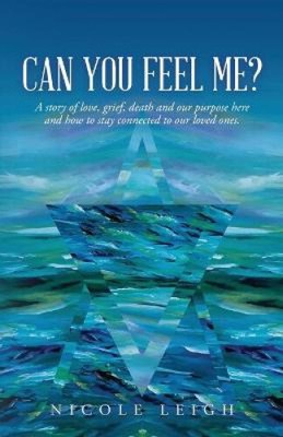 Can You Feel Me?: A story of love, grief, death and our purpose here and how