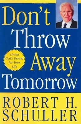 Don't Throw Away Tomorrow: Living God s Dream for Your Life, Schuller, Robert H.