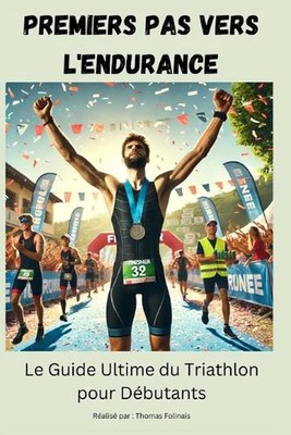 Premiers Pas vers l'Endurance: Le Guide Ultime du Triathlon pour D?butants by Th