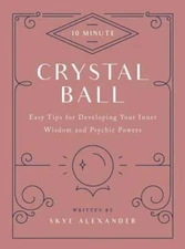 10-Minute Crystal Ball: Easy Tips for Developing Your Inner Wisdom and Psychic
