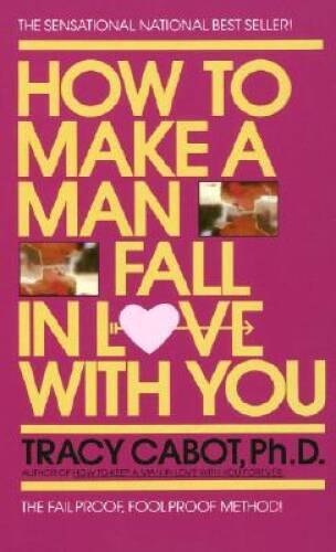 How to Make a Man Fall in Love with You: The Fail-Proof, Fool-Proof - GOOD