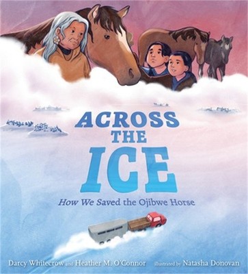 Across the Ice: How We Saved the Ojibwe Horse (Hardback or Cased Book)
