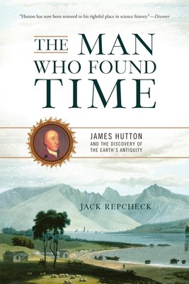 The Man Who Found Time: James Hutton and the Discovery of the Earth's Antiquity 