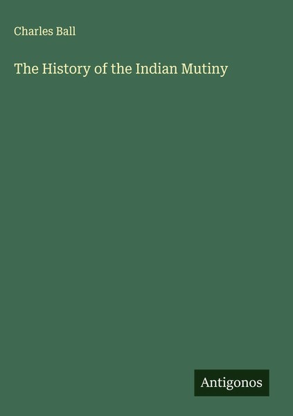 Charles Ball | The History Of The Indian Mutiny | Buch | Englisch (2025)-image