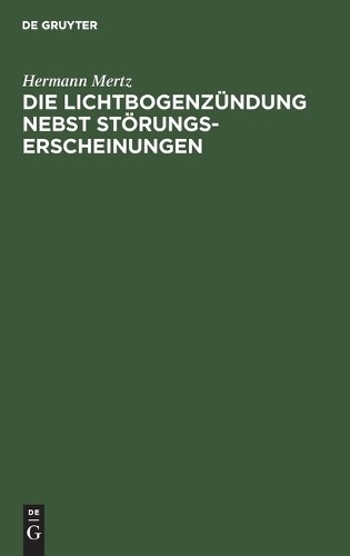 Hermann Mertz Die Lichtbogenzündung Nebst Störungserscheinungen (Hardback)