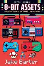 8-Bit Assets: Profiting from Retro Games and Consoles by Jake Barter Paperback B
