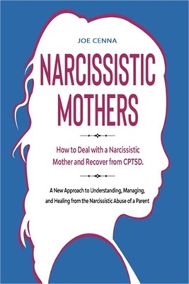 Narcissistic Mothers: How to Deal with a Narcissistic Mother and Recover from CP