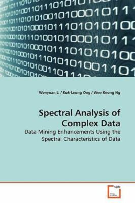 Spectral Analysis of Complex Data : Data Mining Enhancements Using the Spectr...