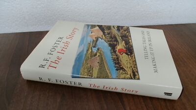 			The Irish Story: Telling Tales and Making it Up in Ireland, Foste		