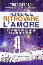 Libro Nuovo - Tiberio Faraci - Perdere E Ritrovare L'amore. Guida Per Apprendere