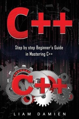 C++: Step by step Beginners Guide in Mastering C++ by Liam Damien (English) Pape