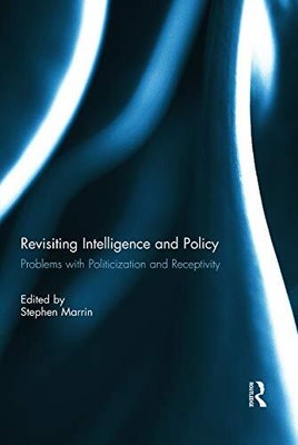 Revisiting Intelligence and Policy: Problems with Politicization