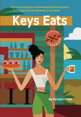 KEYS EATS: Signature Recipes and Noteworthy Restaurants from the Florida Key...