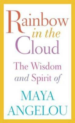Rainbow in the Cloud: The Wisdom and Spirit of Maya Angelou - Hardcover - GOOD